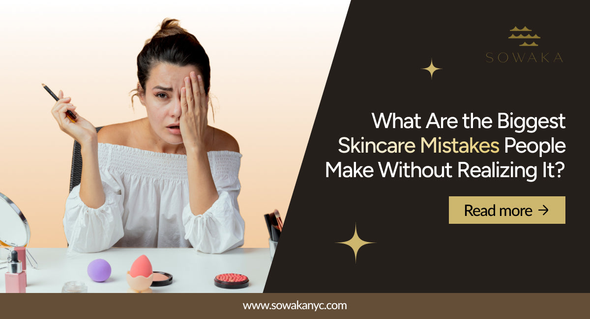 What Are the Biggest Skincare Mistakes People Make Without Realizing It?