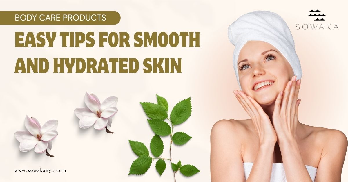 Body Care Products: Easy Tips for Smooth and Hydrated Skin